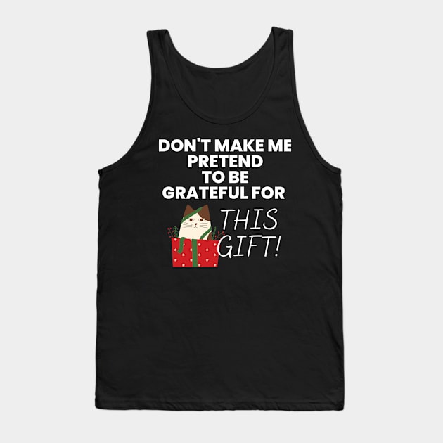 Don't Make Me Pretend To Be Grateful for This Gift! White Tank Top by NerdyMerch